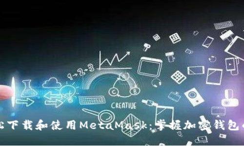 如何轻松下载和使用MetaMask：掌握加密钱包的第一步